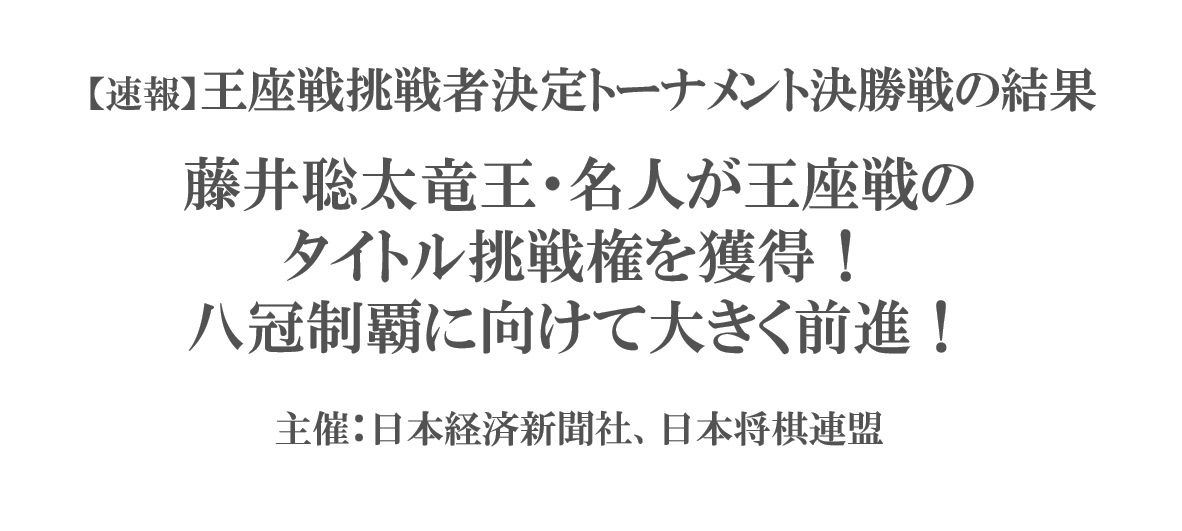 【速報】王座戦挑戦者決定トーナメント決勝戦の結果-藤井聡太竜王・名人が王座戦のタイトル挑戦権を獲得！八冠に向けて大きく前進！